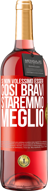 «Se non volessimo essere così bravi, staremmo meglio» Edizione ROSÉ
