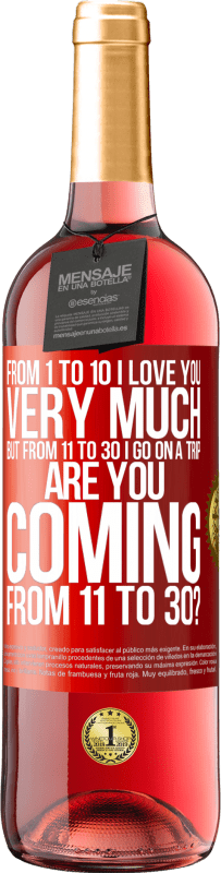 29,95 € | Rosé Wine ROSÉ Edition From 1 to 10 I love you very much. But from 11 to 30 I go on a trip. Are you coming from 11 to 30? Red Label. Customizable label Young wine Harvest 2023 Tempranillo