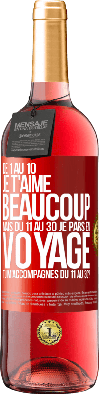 29,95 € | Vin rosé Édition ROSÉ De 1 au 10 je t'aime beaucoup. Mais du 11 au 30 je pars en voyage. Tu m'accompagnes du 11 au 30? Étiquette Rouge. Étiquette personnalisable Vin jeune Récolte 2024 Tempranillo