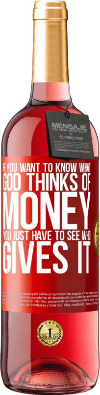 29,95 € | Rosé Wine ROSÉ Edition If you want to know what God thinks of money, you just have to see who gives it Red Label. Customizable label Young wine Harvest 2023 Tempranillo