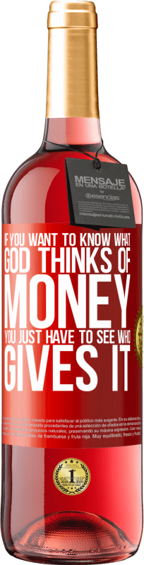 «If you want to know what God thinks of money, you just have to see who gives it» ROSÉ Edition