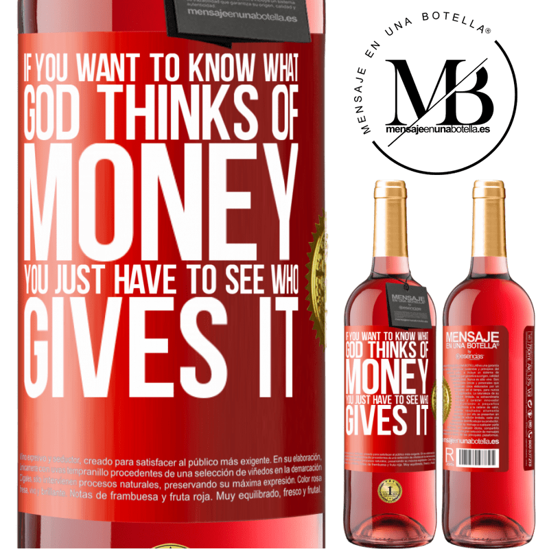 24,95 € Free Shipping | Rosé Wine ROSÉ Edition If you want to know what God thinks of money, you just have to see who gives it Red Label. Customizable label Young wine Harvest 2021 Tempranillo