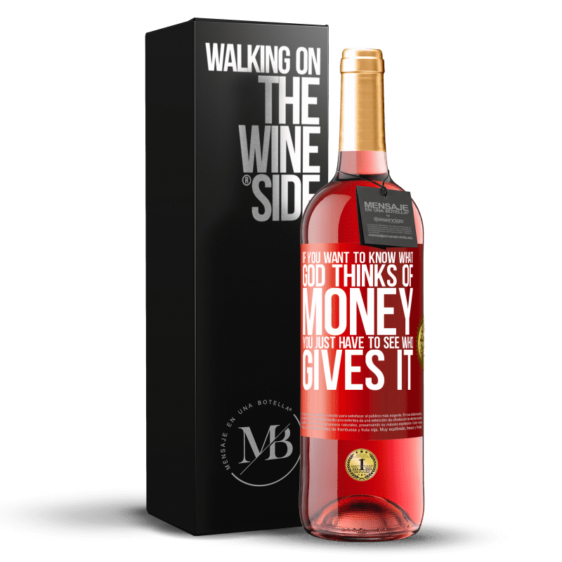 29,95 € Free Shipping | Rosé Wine ROSÉ Edition If you want to know what God thinks of money, you just have to see who gives it Red Label. Customizable label Young wine Harvest 2024 Tempranillo