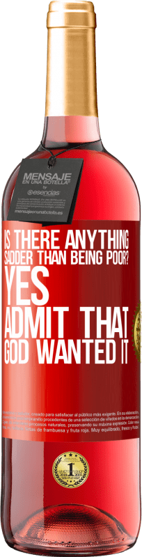 «is there anything sadder than being poor? Yes. Admit that God wanted it» ROSÉ Edition