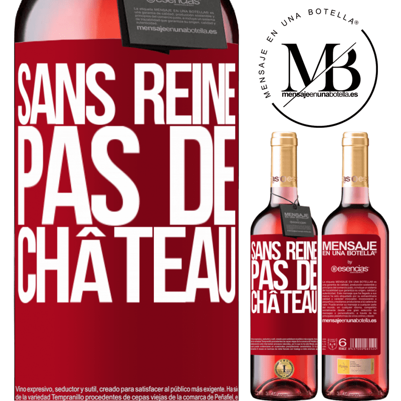 «Sans reine il n'y a pas de château» Édition ROSÉ
