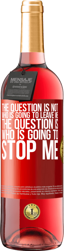 29,95 € Free Shipping | Rosé Wine ROSÉ Edition The question is not who is going to leave me. The question is who is going to stop me Red Label. Customizable label Young wine Harvest 2023 Tempranillo