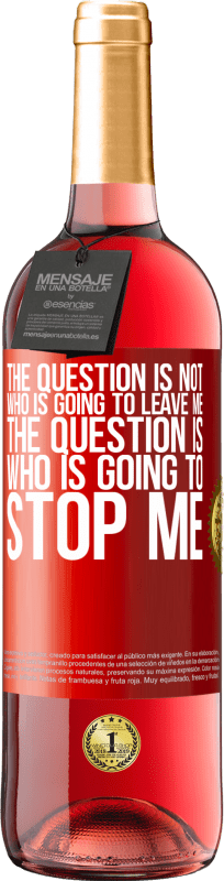 29,95 € | Rosé Wine ROSÉ Edition The question is not who is going to leave me. The question is who is going to stop me Red Label. Customizable label Young wine Harvest 2024 Tempranillo