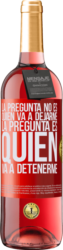 29,95 € | Vino Rosado Edición ROSÉ La pregunta no es quién va a dejarme. La pregunta es quién va a detenerme Etiqueta Roja. Etiqueta personalizable Vino joven Cosecha 2024 Tempranillo