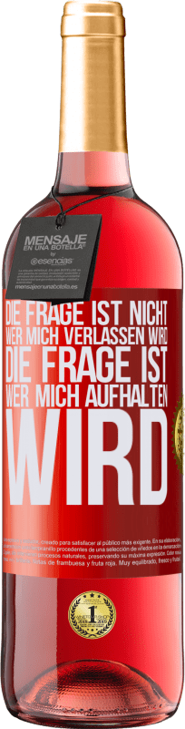 29,95 € | Roséwein ROSÉ Ausgabe Die Frage ist nicht, wer mich verlassen wird. Die Frage ist, wer mich aufhalten wird Rote Markierung. Anpassbares Etikett Junger Wein Ernte 2024 Tempranillo