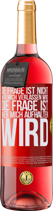 29,95 € | Roséwein ROSÉ Ausgabe Die Frage ist nicht, wer mich verlassen wird. Die Frage ist, wer mich aufhalten wird Rote Markierung. Anpassbares Etikett Junger Wein Ernte 2025 Tempranillo