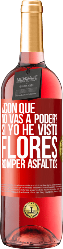 «¿Con qué no vas a poder? Si yo he visto flores romper asfaltos!» Edición ROSÉ