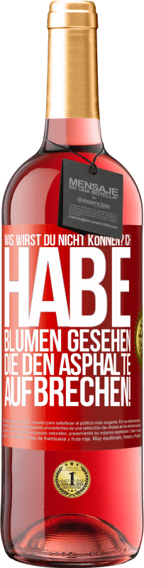 29,95 € Kostenloser Versand | Roséwein ROSÉ Ausgabe Was wirst du nicht können? Ich habe Blumen gesehen, die den Asphalte aufbrechen! Rote Markierung. Anpassbares Etikett Junger Wein Ernte 2024 Tempranillo