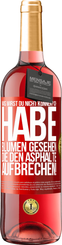 29,95 € Kostenloser Versand | Roséwein ROSÉ Ausgabe Was wirst du nicht können? Ich habe Blumen gesehen, die den Asphalte aufbrechen! Rote Markierung. Anpassbares Etikett Junger Wein Ernte 2025 Tempranillo