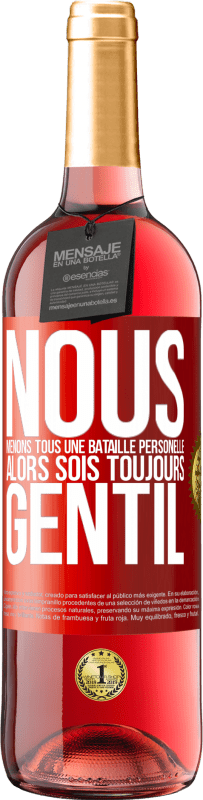 29,95 € Envoi gratuit | Vin rosé Édition ROSÉ Nous menons tous une bataille personelle. Alors sois toujours gentil Étiquette Rouge. Étiquette personnalisable Vin jeune Récolte 2025 Tempranillo