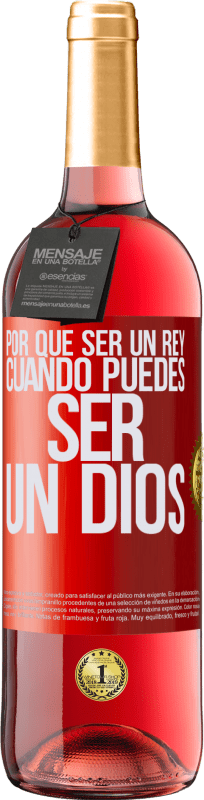 «Por qué ser un rey cuando puedes ser un Dios» Edición ROSÉ