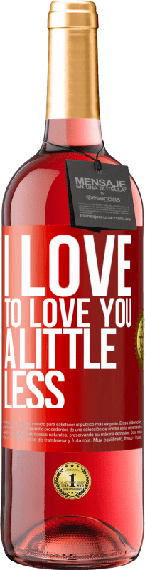 29,95 € | Rosé Wine ROSÉ Edition I love to love you a little less Red Label. Customizable label Young wine Harvest 2023 Tempranillo