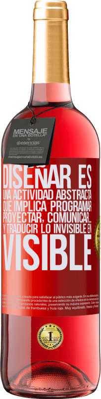 29,95 € | Vino Rosado Edición ROSÉ Diseñar es una actividad abstracta que implica programar, proyectar, comunicar… y traducir lo invisible en visible Etiqueta Roja. Etiqueta personalizable Vino joven Cosecha 2024 Tempranillo