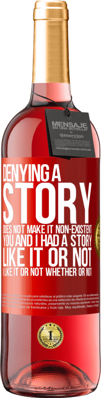 29,95 € Free Shipping | Rosé Wine ROSÉ Edition Denying a story does not make it non-existent. You and I had a story. Like it or not. I like it or not. Whether or not Red Label. Customizable label Young wine Harvest 2021 Tempranillo