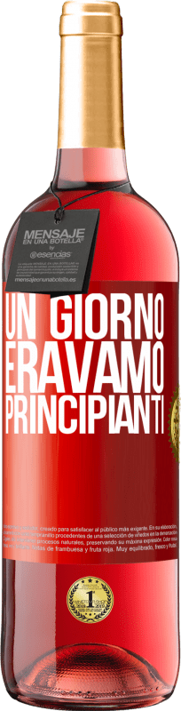 «Un giorno eravamo principianti» Edizione ROSÉ