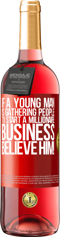 29,95 € | Rosé Wine ROSÉ Edition If a young man is gathering people to start a millionaire business, believe him! Red Label. Customizable label Young wine Harvest 2025 Tempranillo