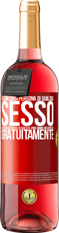«A qualsiasi persona di qualsiasi SESSO con ogni bicchiere di questo vino diamo un coperchio GRATUITAMENTE» Edizione ROSÉ