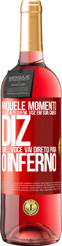 «Naquele momento em que a pequena voz em sua cabeça diz Sim ... você vai direto para o inferno» Edição ROSÉ