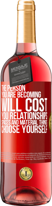 29,95 € | Rosé Wine ROSÉ Edition The person you are becoming will cost you relationships, spaces and material things. Choose yourself Red Label. Customizable label Young wine Harvest 2023 Tempranillo