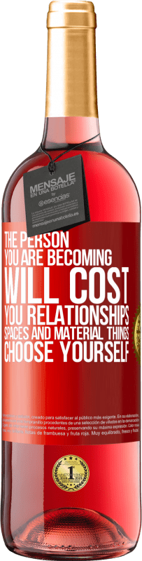 29,95 € | Rosé Wine ROSÉ Edition The person you are becoming will cost you relationships, spaces and material things. Choose yourself Red Label. Customizable label Young wine Harvest 2024 Tempranillo