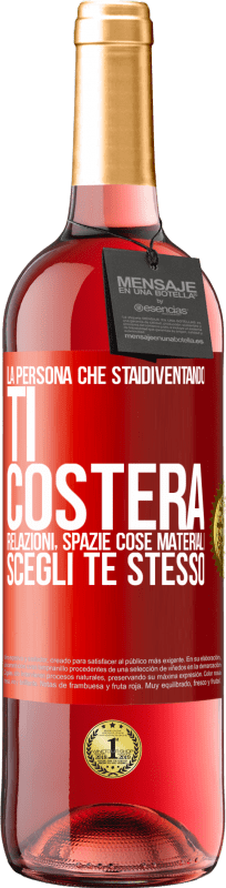 «La persona che stai diventando ti costerà relazioni, spazi e cose materiali. Scegli te stesso» Edizione ROSÉ