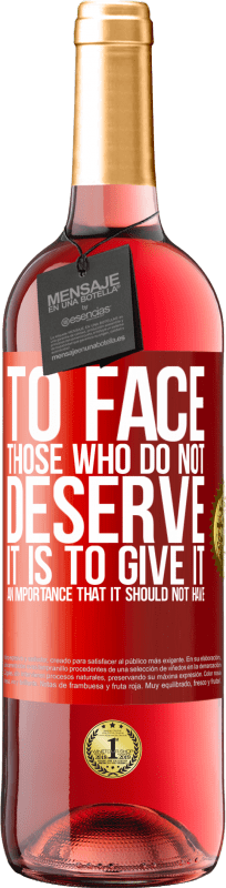 29,95 € Бесплатная доставка | Розовое вино Издание ROSÉ Противостоять тем, кто этого не заслуживает, значит придать ему значение, которого оно не должно иметь Красная метка. Настраиваемая этикетка Молодое вино Урожай 2025 Tempranillo