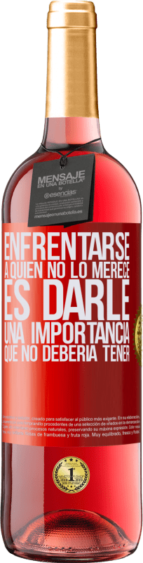 «Enfrentarse a quien no lo merece es darle una importancia que no debería tener» Edición ROSÉ
