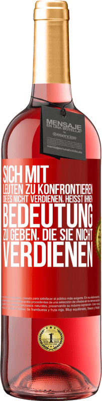 29,95 € | Roséwein ROSÉ Ausgabe Sich mit Leuten zu konfrontieren, die es nicht verdienen, heißt ihnen Bedeutung zu geben, die sie nicht verdienen Rote Markierung. Anpassbares Etikett Junger Wein Ernte 2024 Tempranillo