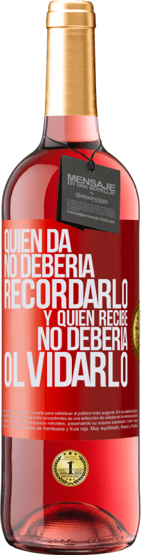 «Quien da no debería recordarlo, y quien recibe, no debería olvidarlo» Edición ROSÉ