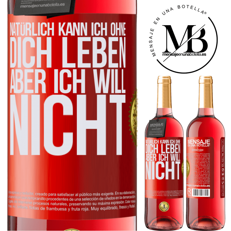 29,95 € Kostenloser Versand | Roséwein ROSÉ Ausgabe Natürlich kann ich ohne dich leben. Aber ich will nicht Rote Markierung. Anpassbares Etikett Junger Wein Ernte 2023 Tempranillo