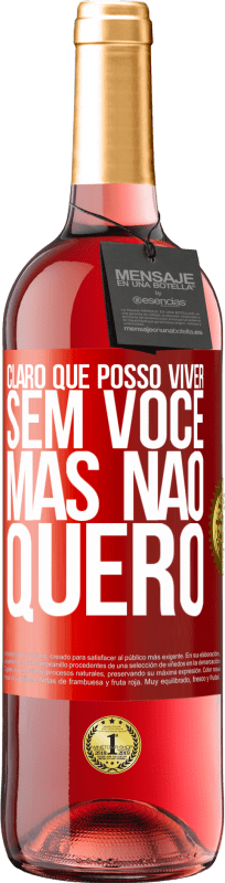 29,95 € Envio grátis | Vinho rosé Edição ROSÉ Claro que posso viver sem você. Mas nao quero Etiqueta Vermelha. Etiqueta personalizável Vinho jovem Colheita 2024 Tempranillo