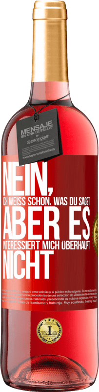 29,95 € | Roséwein ROSÉ Ausgabe Nein, ich weiß schon, was du sagst, aber es interessiert mich überhaupt nicht Rote Markierung. Anpassbares Etikett Junger Wein Ernte 2024 Tempranillo