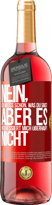 29,95 € Kostenloser Versand | Roséwein ROSÉ Ausgabe Nein, ich weiß schon, was du sagst, aber es interessiert mich überhaupt nicht Rote Markierung. Anpassbares Etikett Junger Wein Ernte 2025 Tempranillo