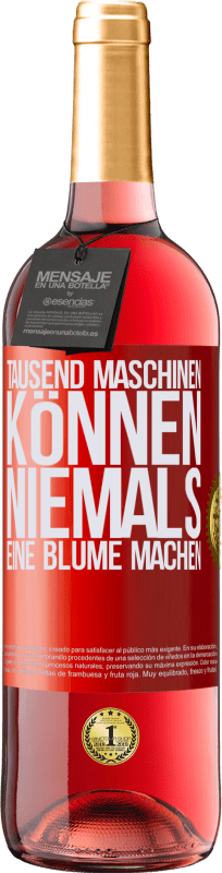 «Tausend Maschinen können niemals eine Blume machen» ROSÉ Ausgabe