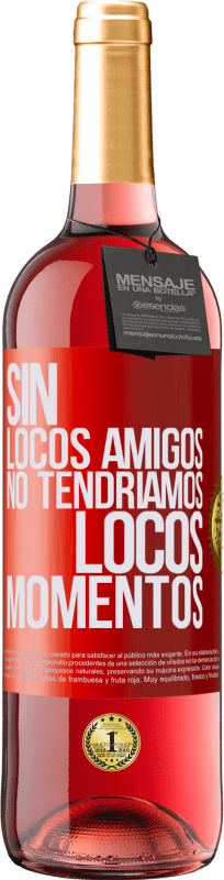29,95 € | Vino Rosado Edición ROSÉ Sin locos amigos no tendríamos locos momentos Etiqueta Roja. Etiqueta personalizable Vino joven Cosecha 2025 Tempranillo