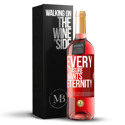 «Every pleasure wants eternity» ROSÉ Edition