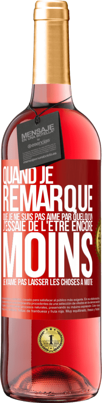 29,95 € | Vin rosé Édition ROSÉ Quand je remarque que je ne suis pas aimé par quelqu'un, j'essaie de l'être encore moins... Je n'aime pas laisser les choses à m Étiquette Rouge. Étiquette personnalisable Vin jeune Récolte 2024 Tempranillo