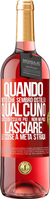«Quando noto che piaccio a qualcuno, cerco di piacergli di peggio ... Non mi piace lasciare le cose a metà strada» Edizione ROSÉ