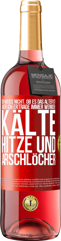 29,95 € | Roséwein ROSÉ Ausgabe Ich weiß nicht, ob es das Alter ist, aber ich ertrage immer weniger: Kälte, Hitze und Arschlöcher Rote Markierung. Anpassbares Etikett Junger Wein Ernte 2025 Tempranillo