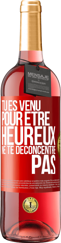 29,95 € | Vin rosé Édition ROSÉ Tu es venu pour être heureux ne te déconcentre pas Étiquette Rouge. Étiquette personnalisable Vin jeune Récolte 2024 Tempranillo