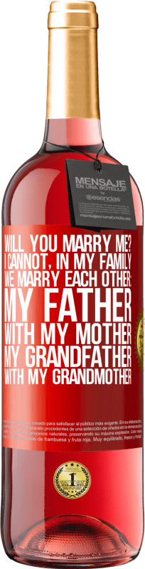 29,95 € | Rosé Wine ROSÉ Edition Will you marry me? I cannot, in my family we marry each other: my father, with my mother, my grandfather with my grandmother Red Label. Customizable label Young wine Harvest 2023 Tempranillo