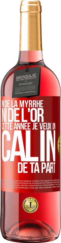 29,95 € | Vin rosé Édition ROSÉ Ni de la myrrhe ni de l'or. Cette année je veux un câlin de ta part Étiquette Rouge. Étiquette personnalisable Vin jeune Récolte 2024 Tempranillo