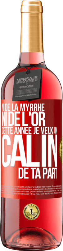 29,95 € Envoi gratuit | Vin rosé Édition ROSÉ Ni de la myrrhe ni de l'or. Cette année je veux un câlin de ta part Étiquette Rouge. Étiquette personnalisable Vin jeune Récolte 2025 Tempranillo
