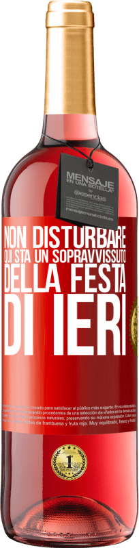 «Non disturbare. Qui sta un sopravvissuto della festa di ieri» Edizione ROSÉ