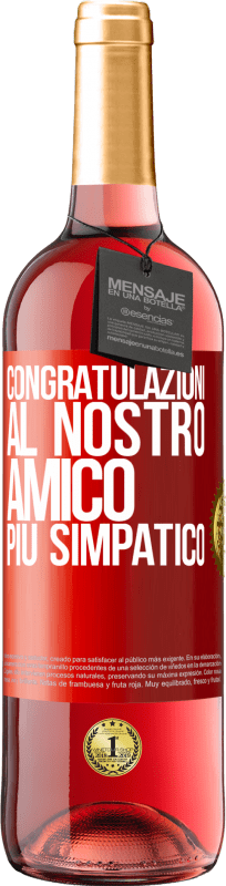 «Congratulazioni al nostro amico più simpatico» Edizione ROSÉ