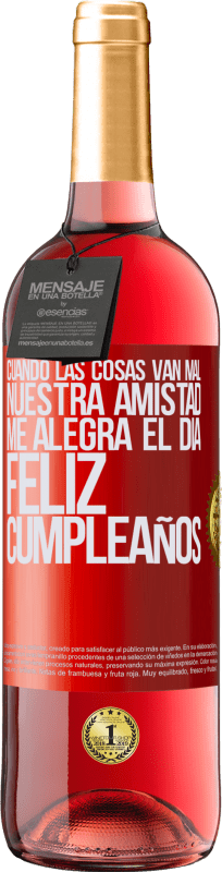 29,95 € Envío gratis | Vino Rosado Edición ROSÉ Cuando las cosas van mal, nuestra amistad me alegra el día. Feliz cumpleaños Etiqueta Roja. Etiqueta personalizable Vino joven Cosecha 2025 Tempranillo